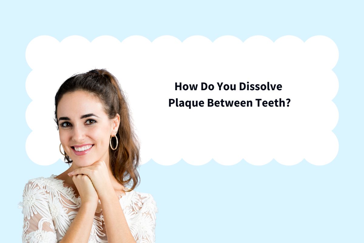 How Do You Dissolve Plaque Between Teeth?